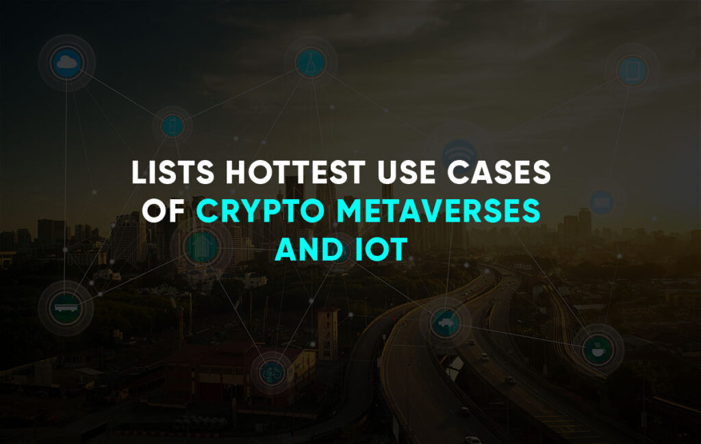 Cryptocurrency Marketing Agency Lists Hottest Use Cases of Crypto Metaverses and IOT on the Blockchain