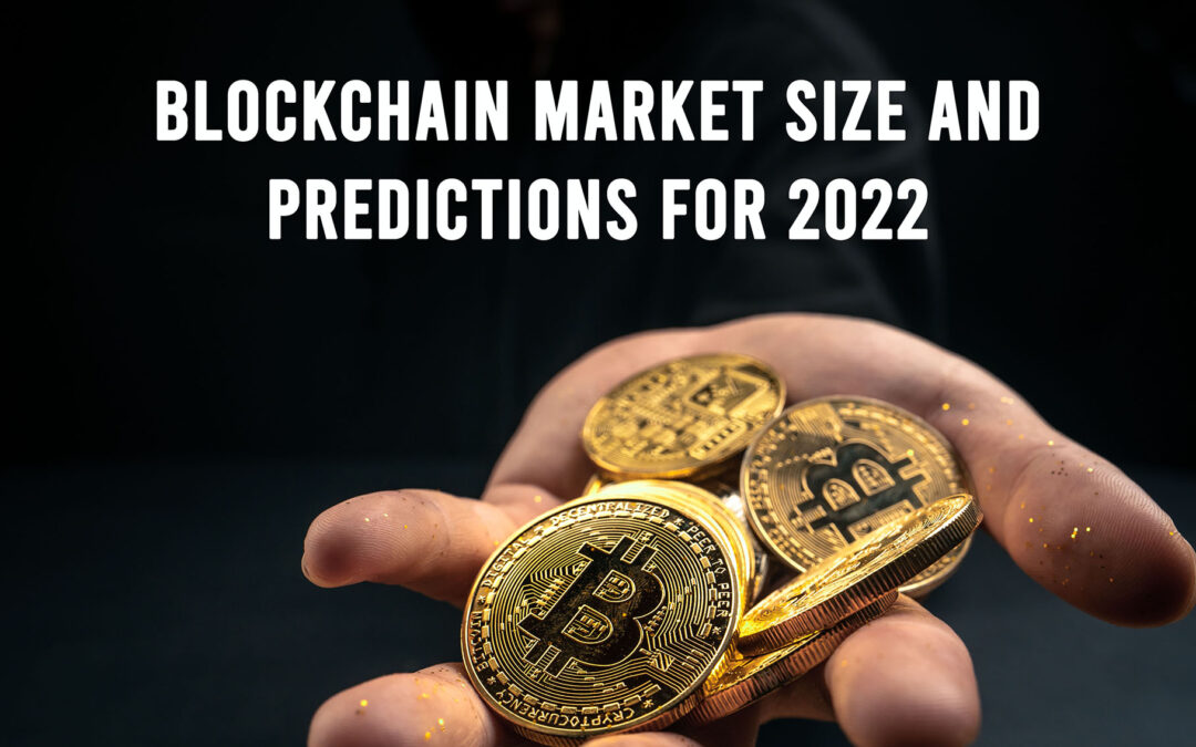 Blockchain Market Size and Predictions for 2022 & Beyond